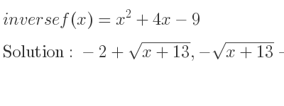 The inverse of f(x)=x^2+4x-9 is -2+sqrt(x+13),-sqrt(x+13)-2